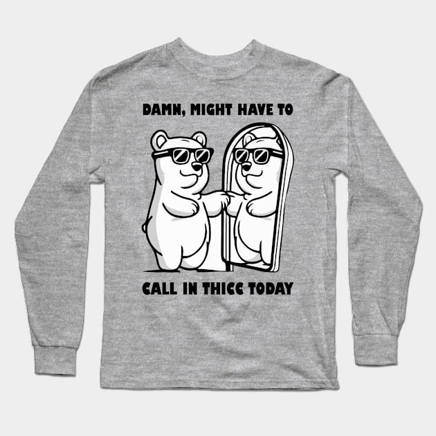 Damn Might Have To Call in Thicc Today Long Sleeve T-Shirt by Teewyld